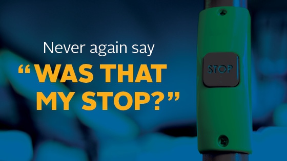 Never again say "was that my stop?"