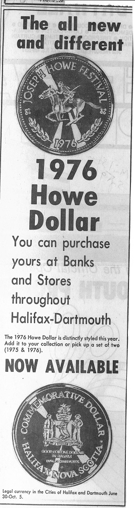 Black & white copy of newspaper advertisement: The all new and different 1976 Joseph Howe Dollar. You can urchase yours at Banks and Stores throughout Halifax-Dartmouth – Now Available. The 1976 Howe Dollar is distinctlysyled this year. Add it to your collection or pick up a set of two (1975 and 1976). Legal currency in th Cities of Halifax and Dartmouth June 30-Oct.5