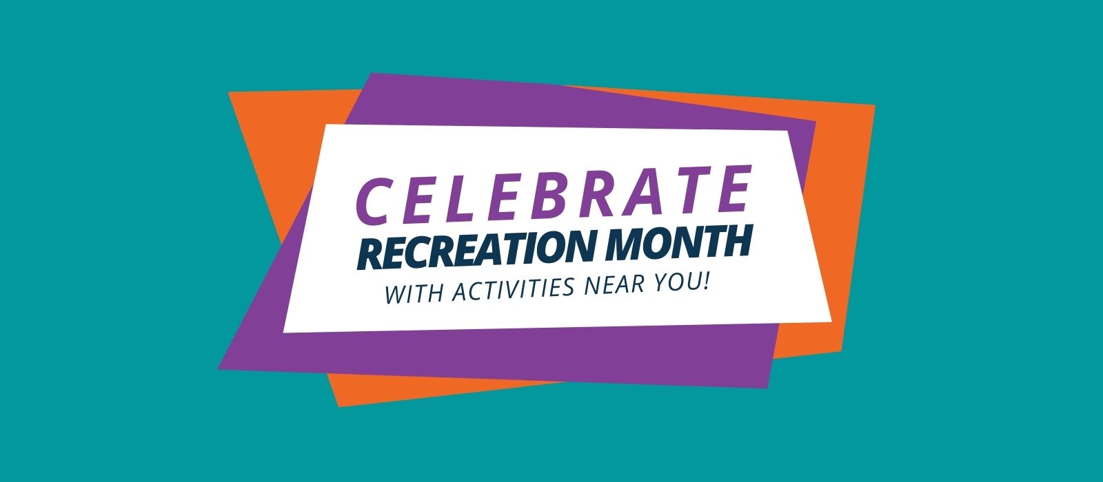The words "celebrate recreation month with activities near you" on a teal background